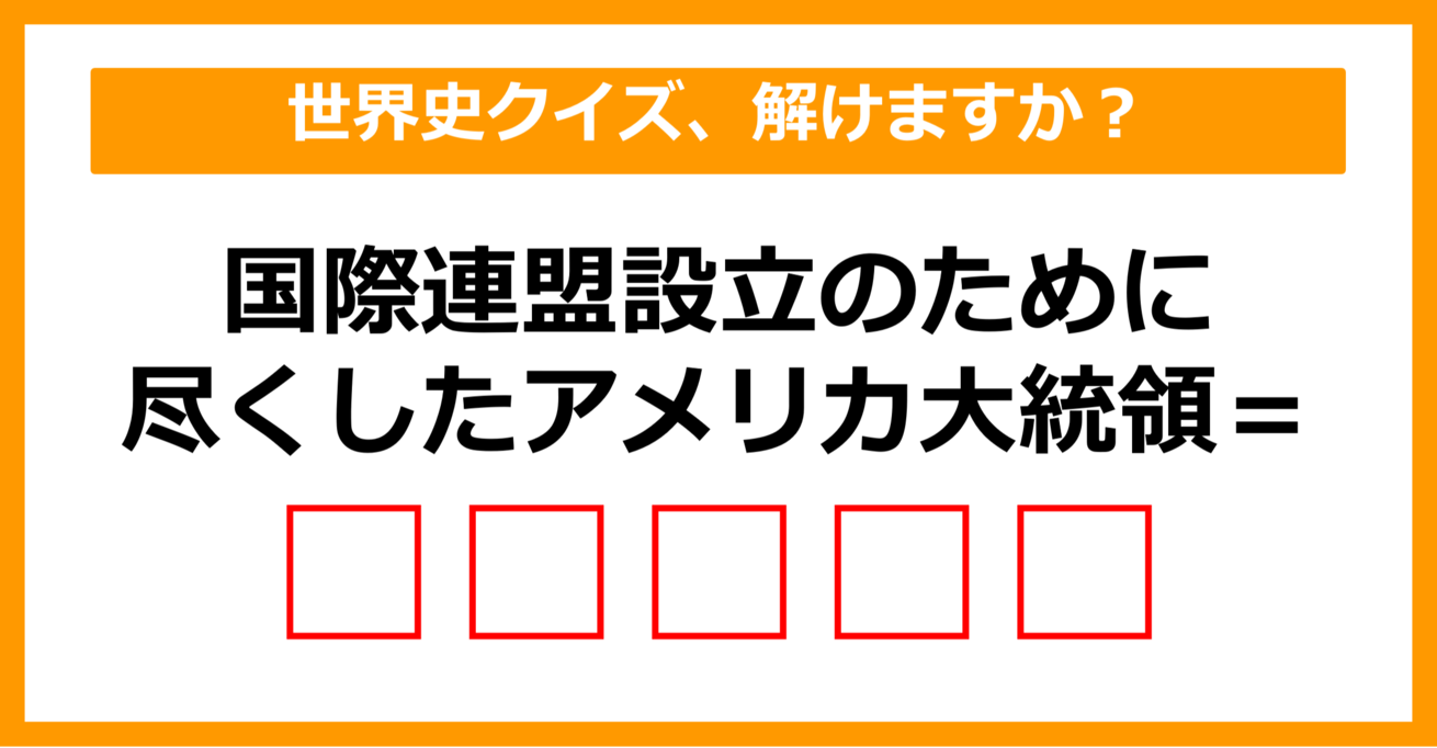 【中学世界史】国際連盟設立のために尽くしたアメリカ大統領は誰でしょう？（第18問）