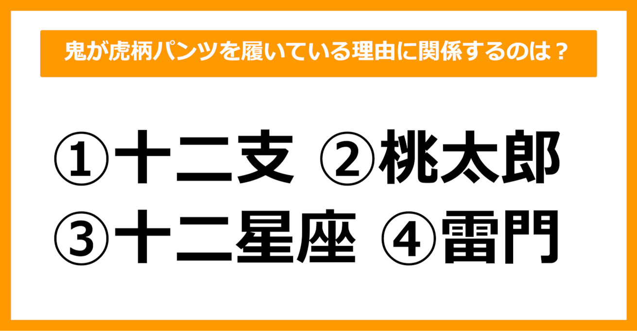 【雑学クイズ】鬼が虎柄パンツを履いている理由に関係するのは何でしょう？