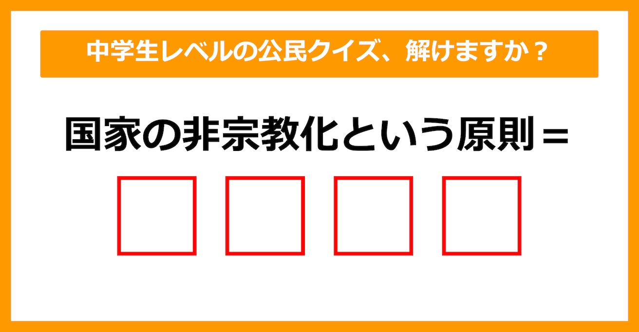 【中学公民クイズ】国家の非宗教化の原則を何という？（第21問）