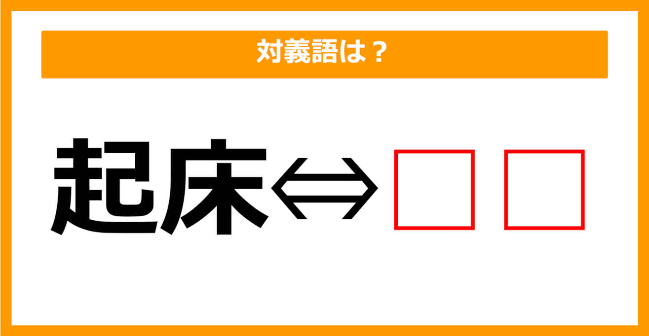 【対義語クイズ】「起床」の対義語は何でしょう？（第54問）