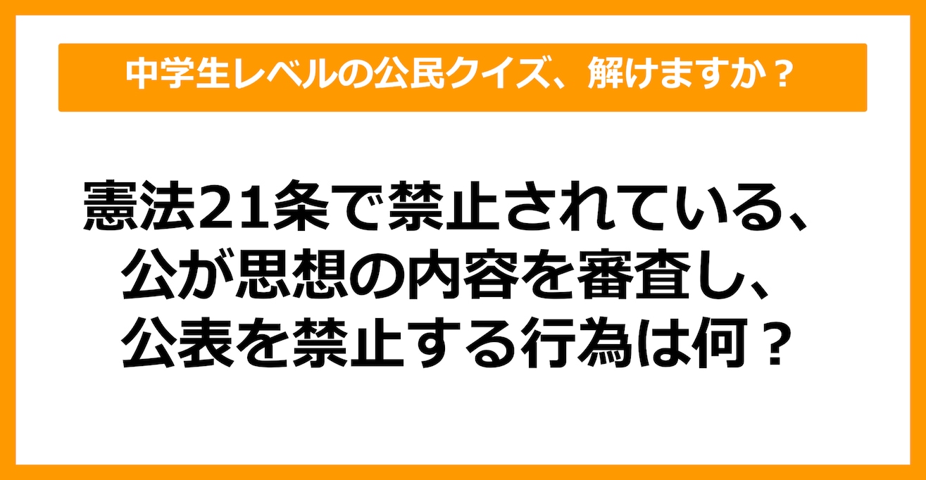 【中学公民クイズ】公が思想の内容を審査し、必要とあれば公表を禁止することを何という？（第22問）