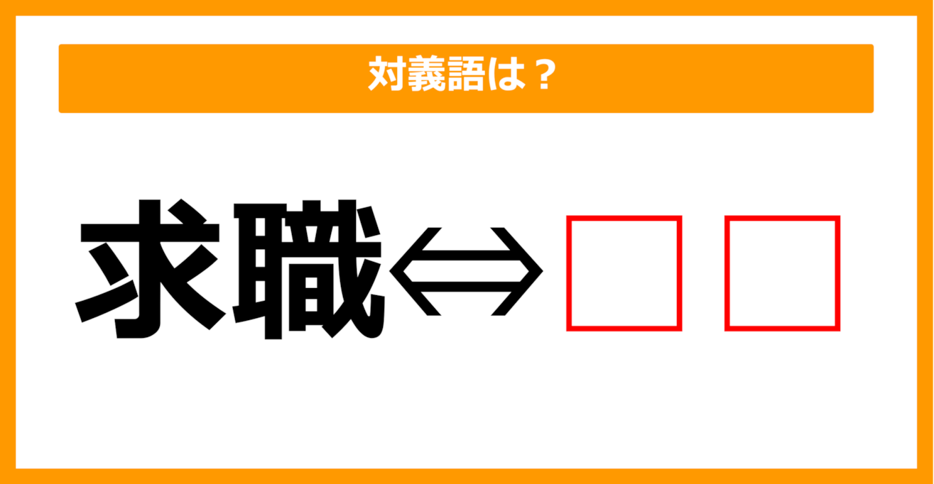 【対義語クイズ】「求職」の対義語は何でしょう？（第57問）