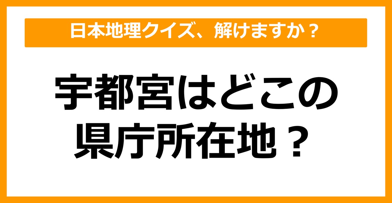 【日本地理】宇都宮はどこの県庁所在地でしょう？（第24問）