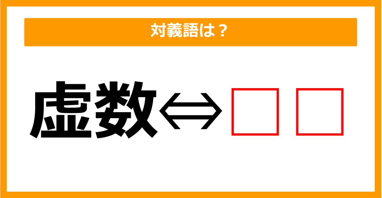 【対義語クイズ】「虚数」の対義語は何でしょう？（第63問）