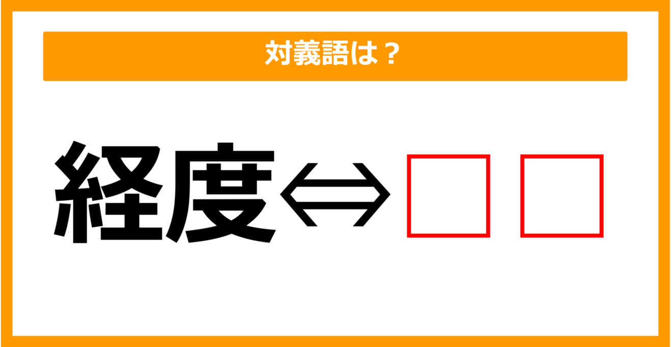 【対義語クイズ】「経度」の対義語は何でしょう？（第68問）