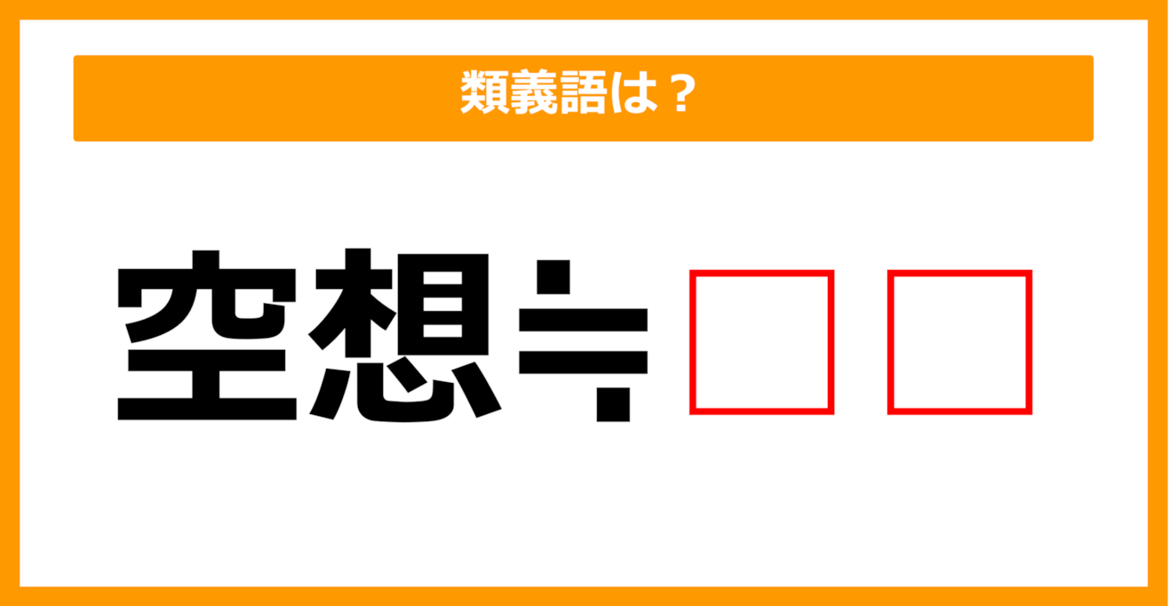 【類義語クイズ】「空想」の類義語は何でしょう？（第62問）