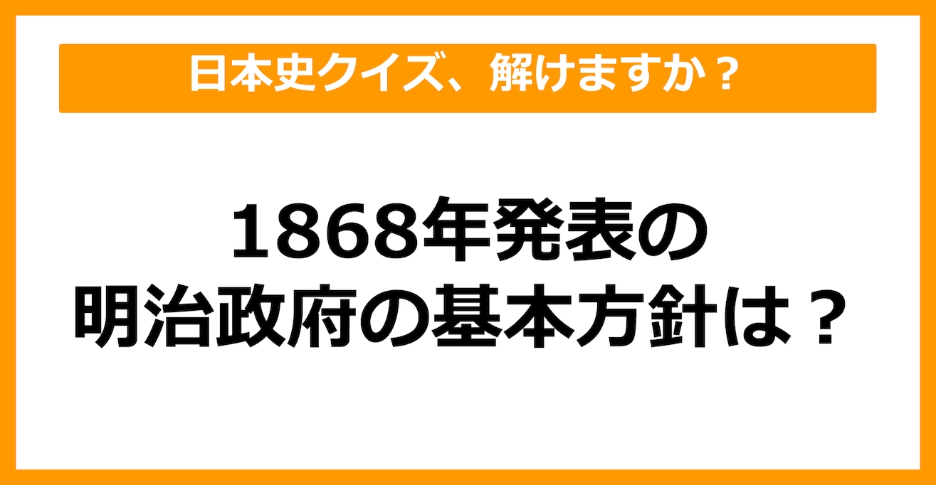 【日本史】1868年発表の明治政府の基本方針は？（第32問）