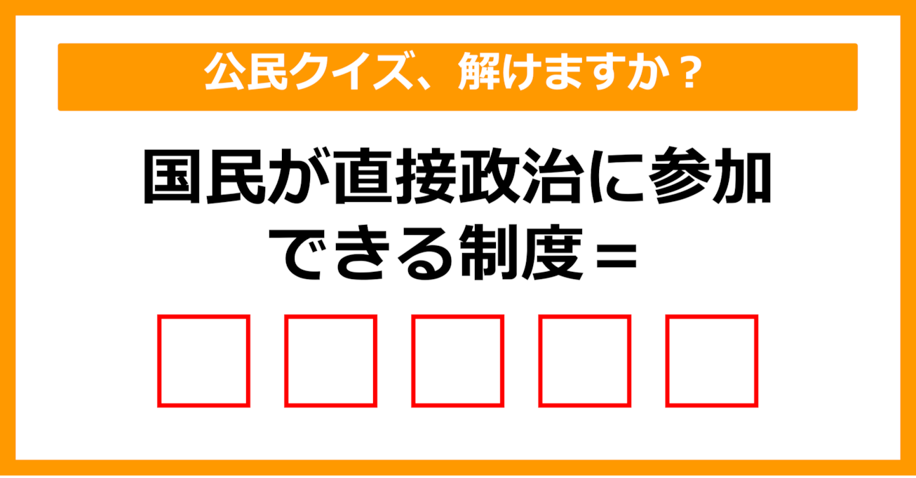 【公民クイズ】国民が直接政治に参加できる制度を何という？（第31問）