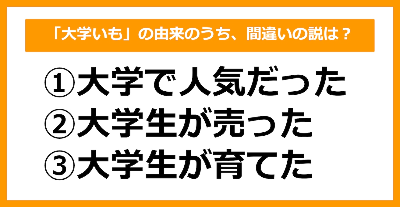 【雑学クイズ】「大学いも」の由来のうち、間違いの説は？