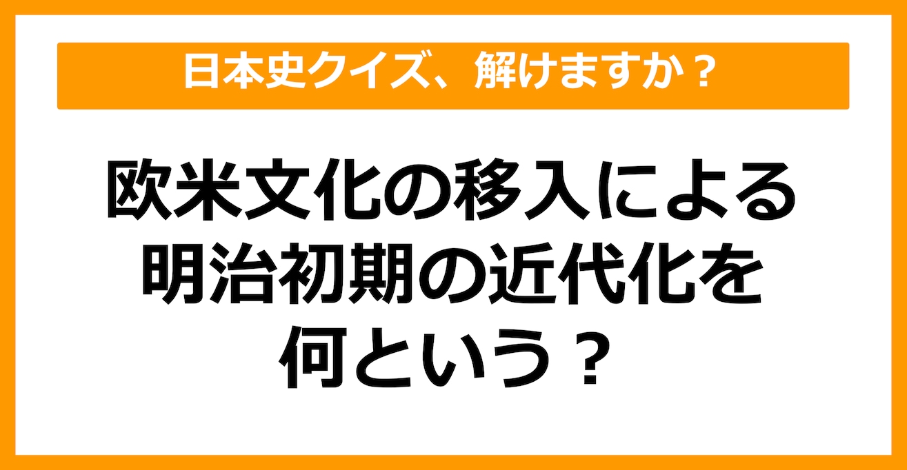 【日本史】欧米文化の移入による明治初期の近代化を何という？（第39問）