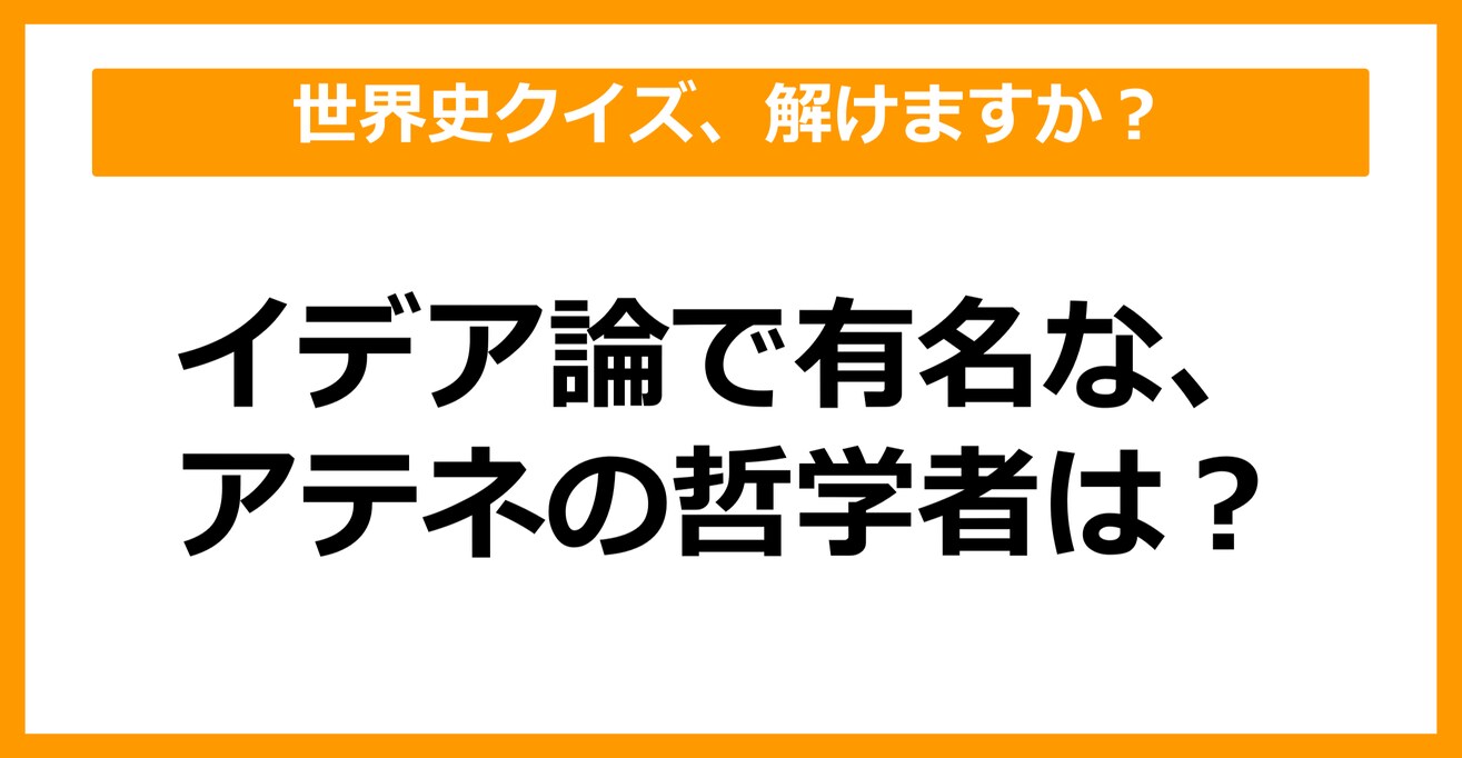 【世界史】イデア論で有名な、アテネの哲学者といえば？（第37問）