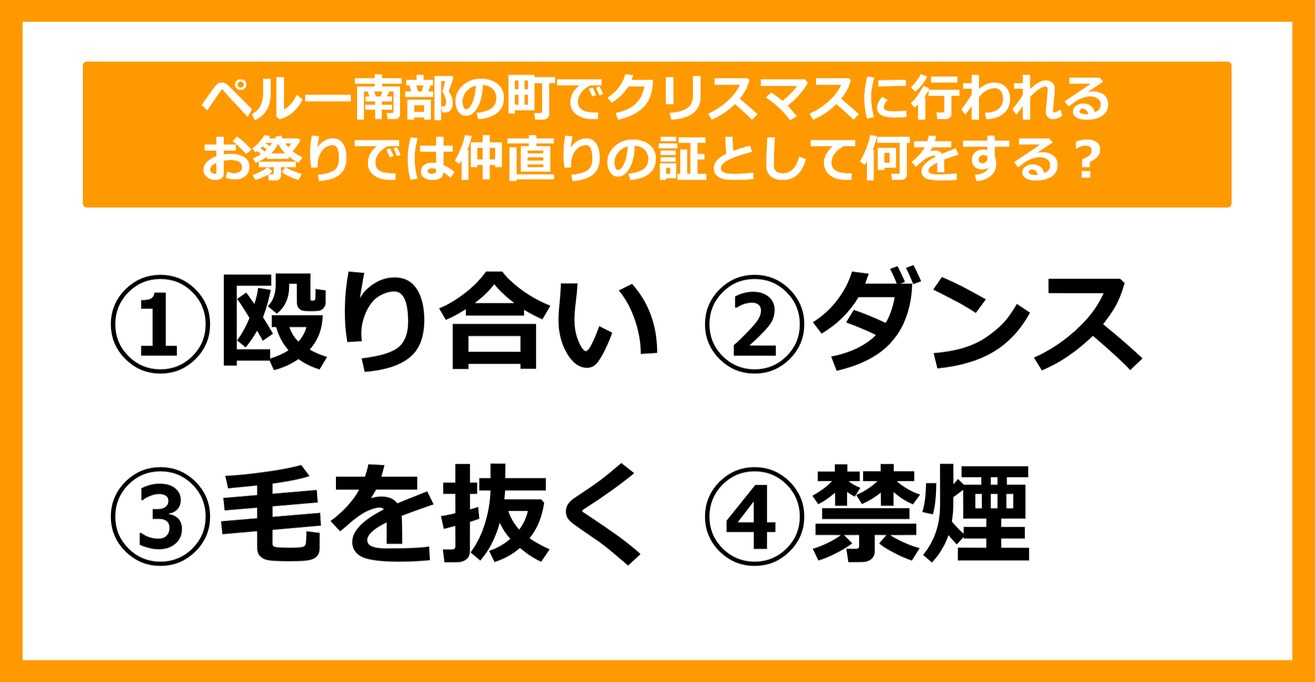 【雑学クイズ】ペルー南部の町のクリスマスのお祭りで、仲直りの証として行われるのは？