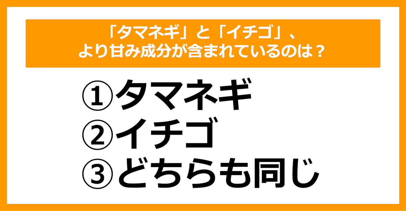 【雑学クイズ】「タマネギ」と「イチゴ」、より甘み成分が含まれているのは？