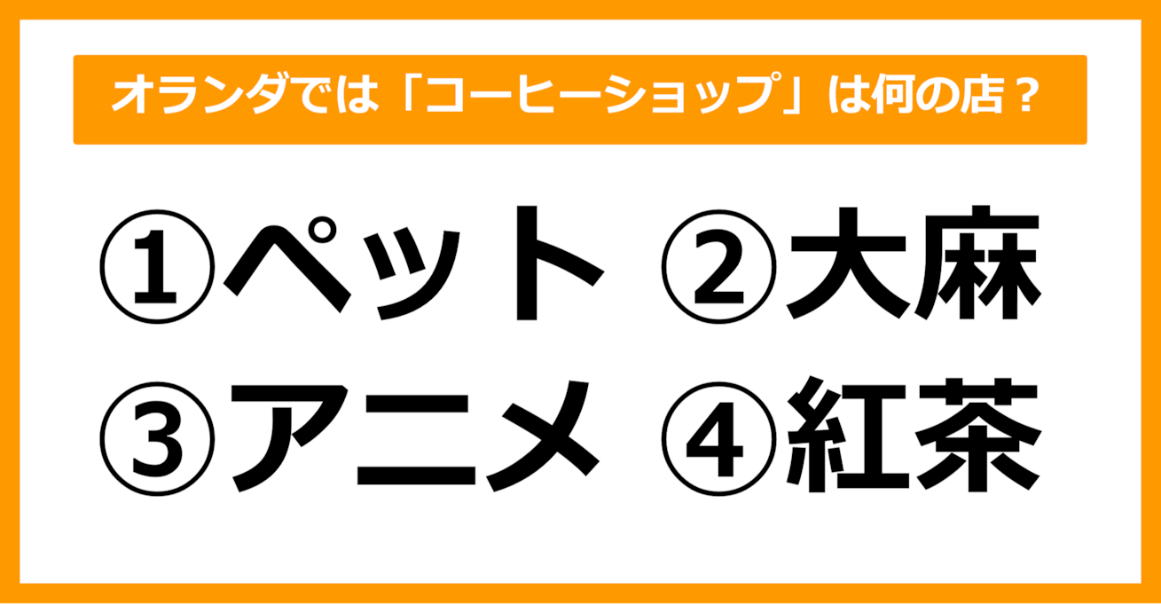 【雑学クイズ】オランダでは「コーヒーショップ」は何の店でしょう？