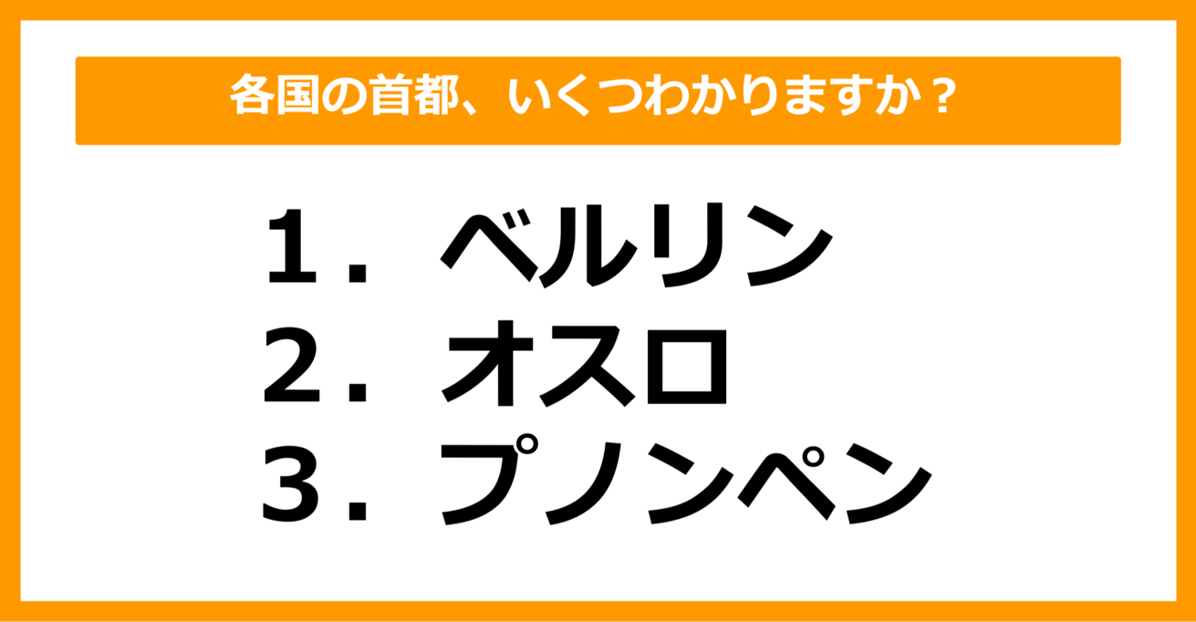 【世界地理】ベルリン、オスロ、プノンペンの首都を持つ国はどこでしょう？（第34問）