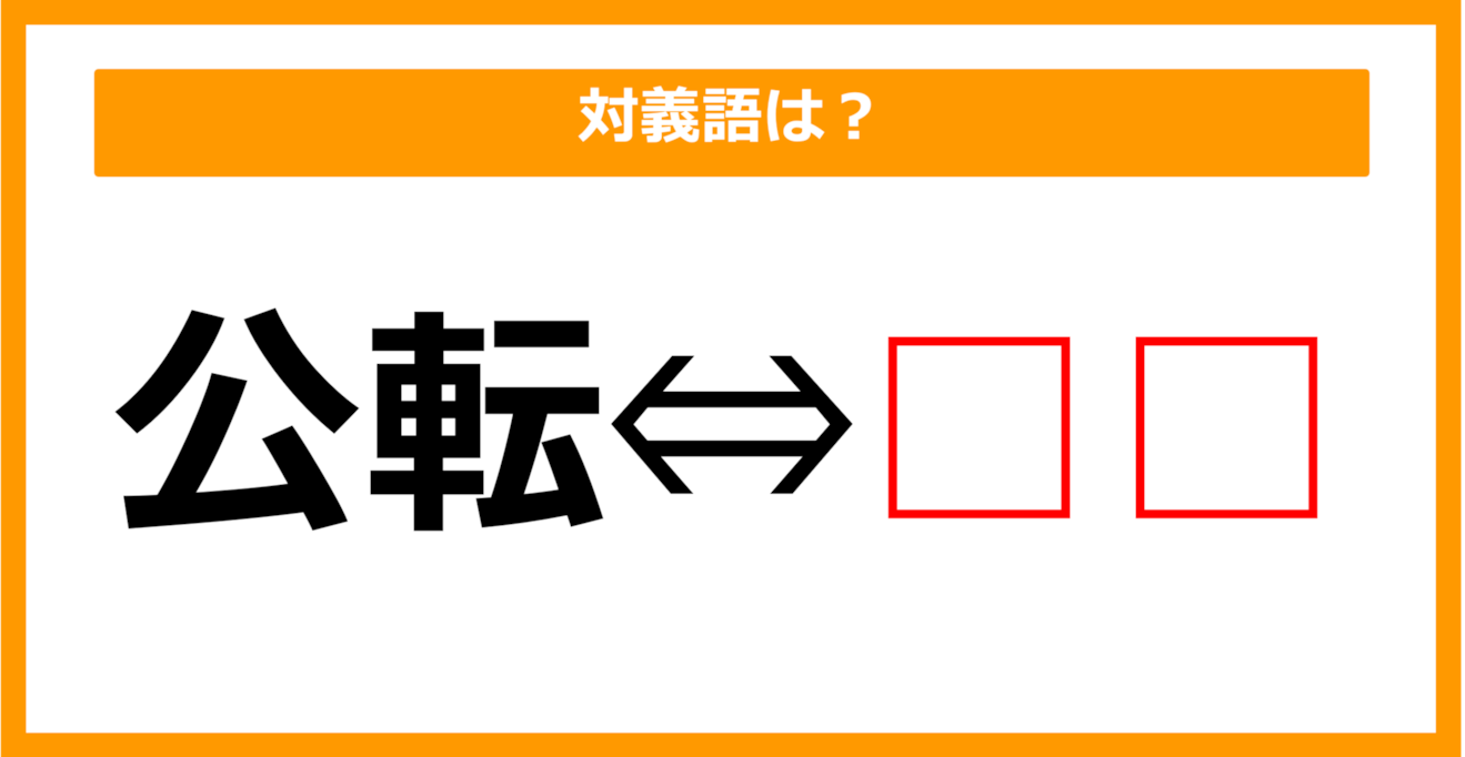 【対義語クイズ】「公転」の対義語は何でしょう？（第84問）