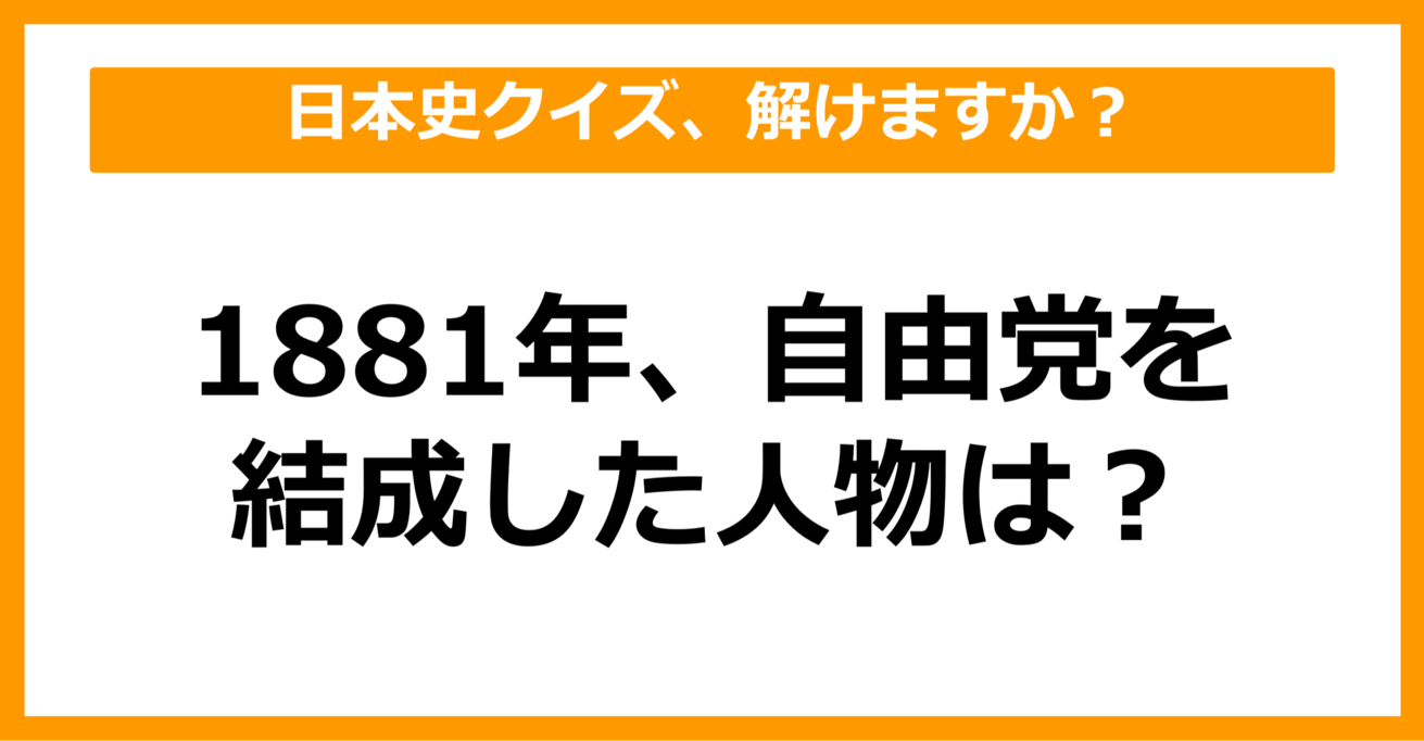 【日本史】1881年、自由党を結成した人物は？（第44問）