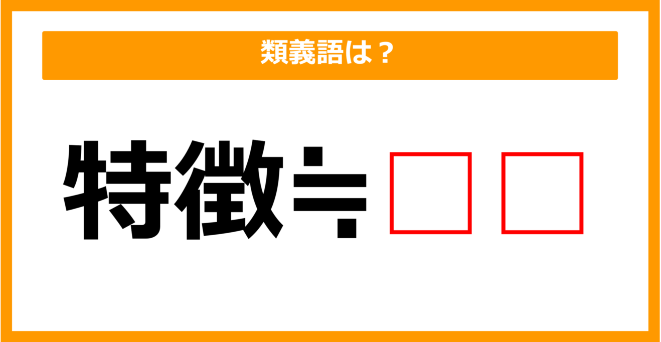 【類義語クイズ】「特徴」の類義語は何でしょう？（第92問）