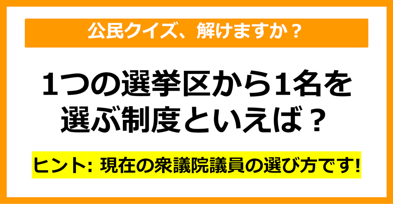 【公民クイズ】1つの選挙区から1名を選ぶ制度を何という？（第59問）