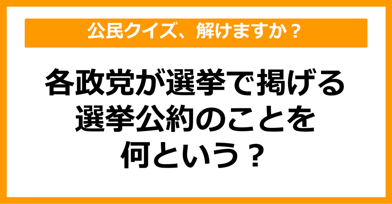 【公民クイズ】各政党が選挙で掲げる選挙公約のことを何という？（第62問）