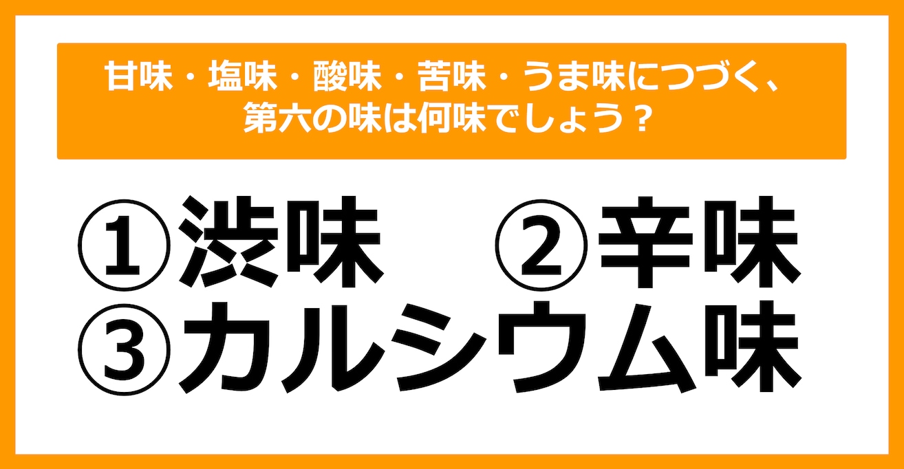 【雑学クイズ】甘味・塩味・酸味・苦味・うま味につづく、第六の味は何味でしょう？