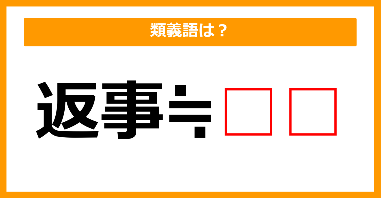 【類義語クイズ】「返事」の類義語は何でしょう？（第99問）