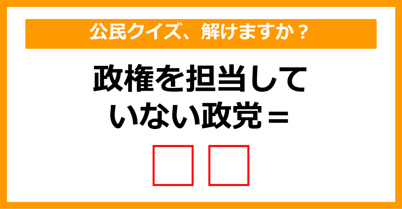 【公民クイズ】政権を担当していない政党を何という？（第66問）