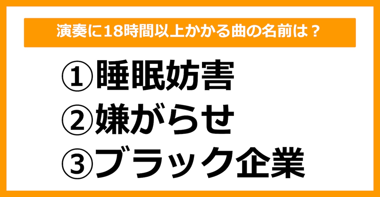 【雑学クイズ】演奏に18時間以上かかる曲の名前は何でしょう？