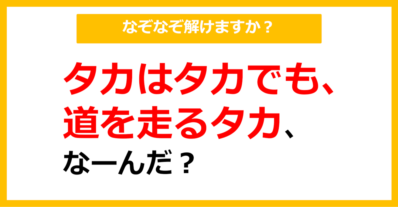 【なぞなぞ】タカはタカでも、道を走るタカ、なーんだ？（第25問）