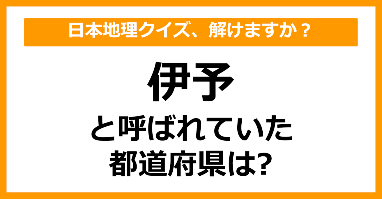 【日本地理】「伊予」と呼ばれていた都道府県はどこでしょう？（第44問）