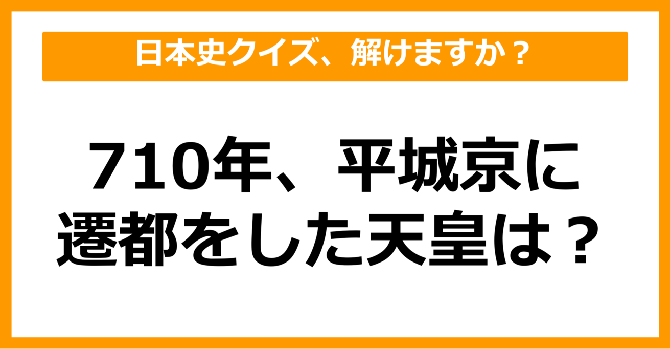 【日本史】710年、平城京に遷都をした天皇は？（第54問）