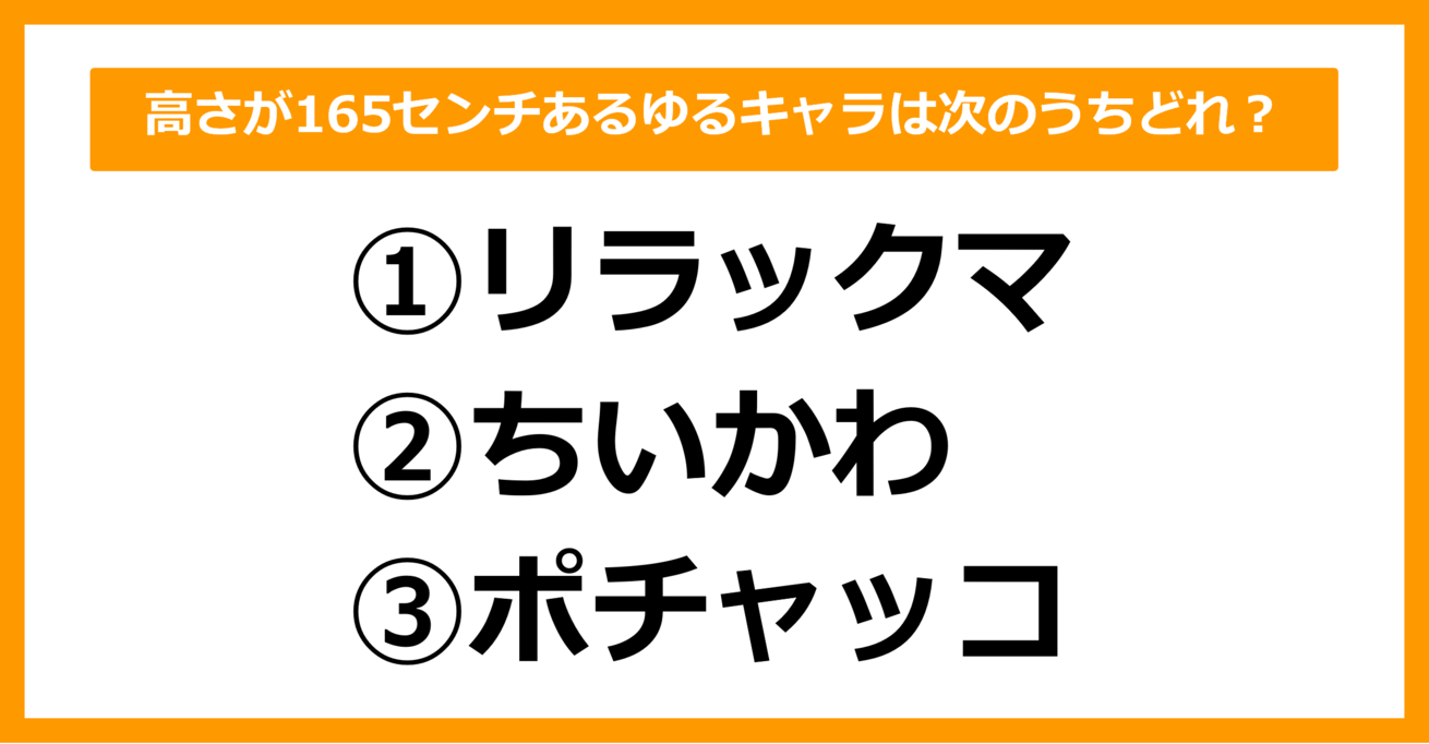 【雑学クイズ】高さが165センチあるゆるキャラは次のうちどれでしょう？