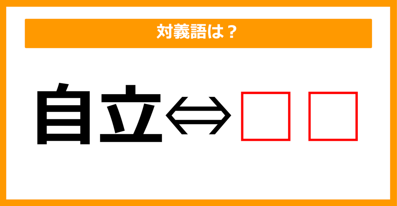 【対義語クイズ】「自立」の対義語は何でしょう？（第108問）