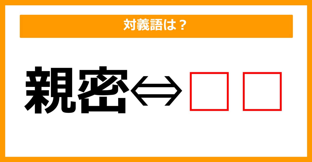 【対義語クイズ】「親密」の対義語は何でしょう？（第122問）