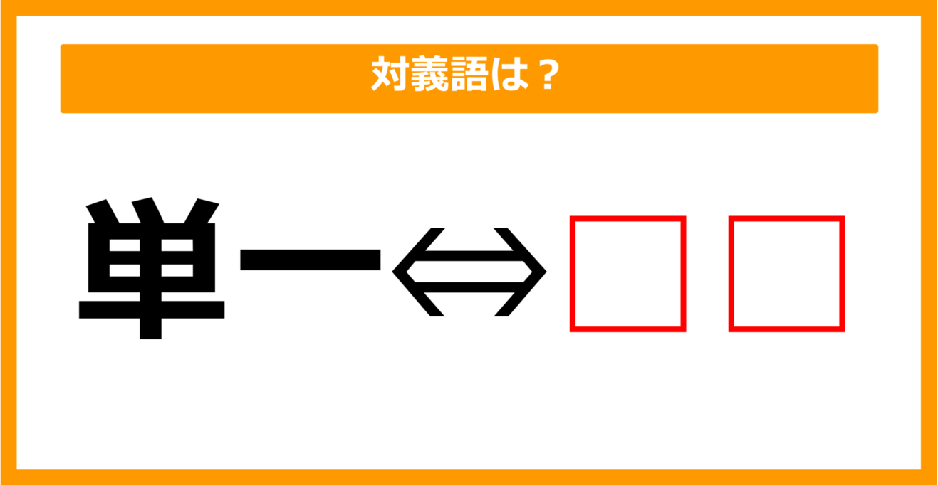 【対義語クイズ】「単一」の対義語は何でしょう？（第137問）