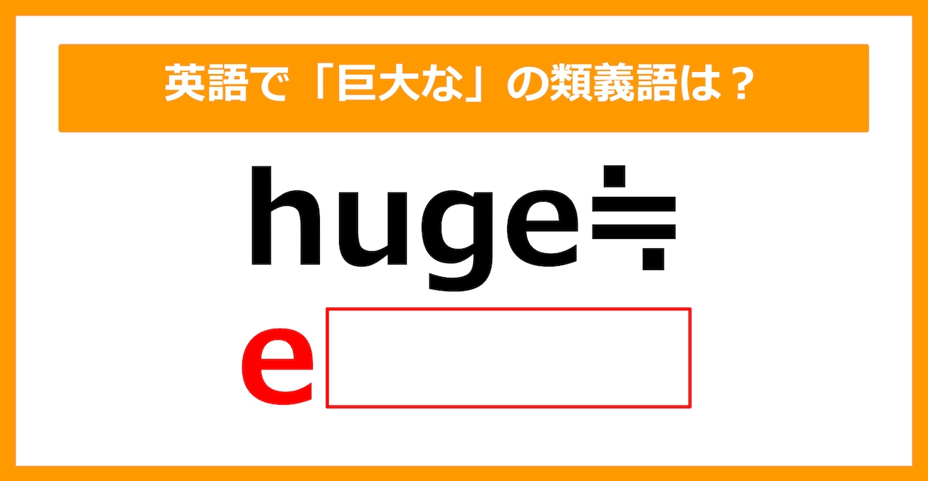 【類義語クイズ】「huge（巨大な）」の類義語は何でしょう？（第141問）