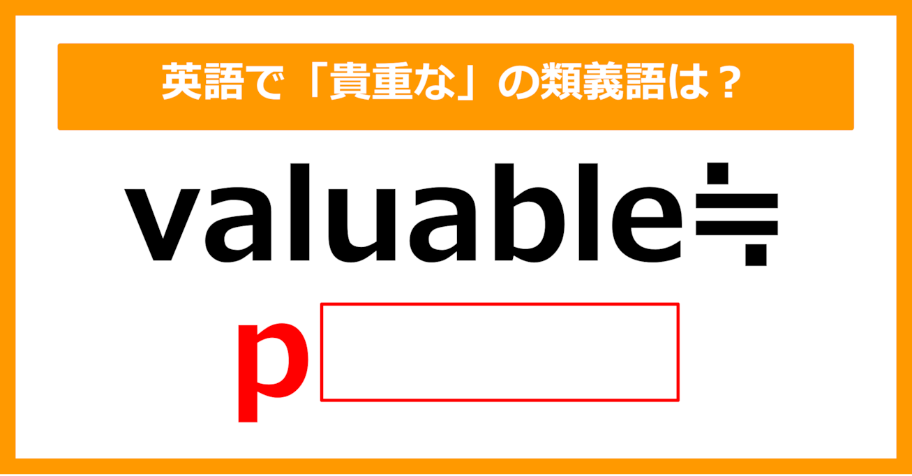 【類義語クイズ】「valuable（貴重な）」の類義語は何でしょう？（第144問）