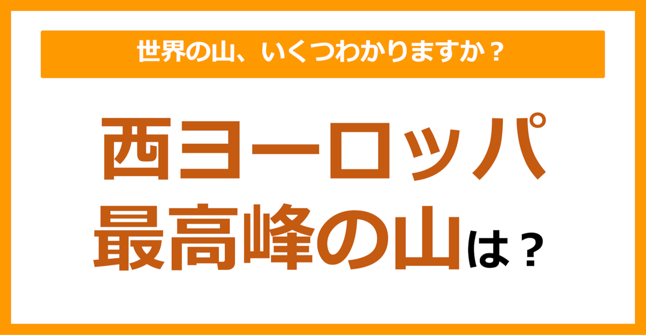 【世界地理】西ヨーロッパ最高峰の山は？（第71問）