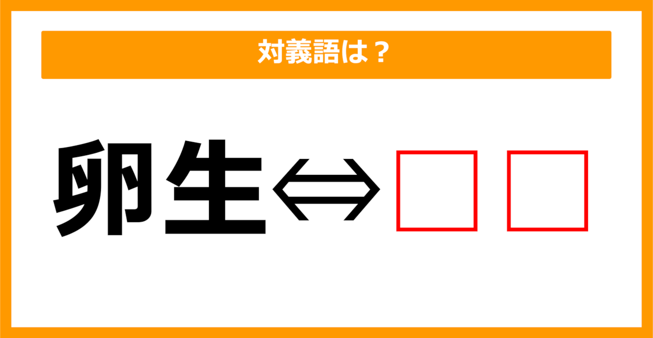 【対義語クイズ】「卵生」の対義語は何でしょう？（第167問）