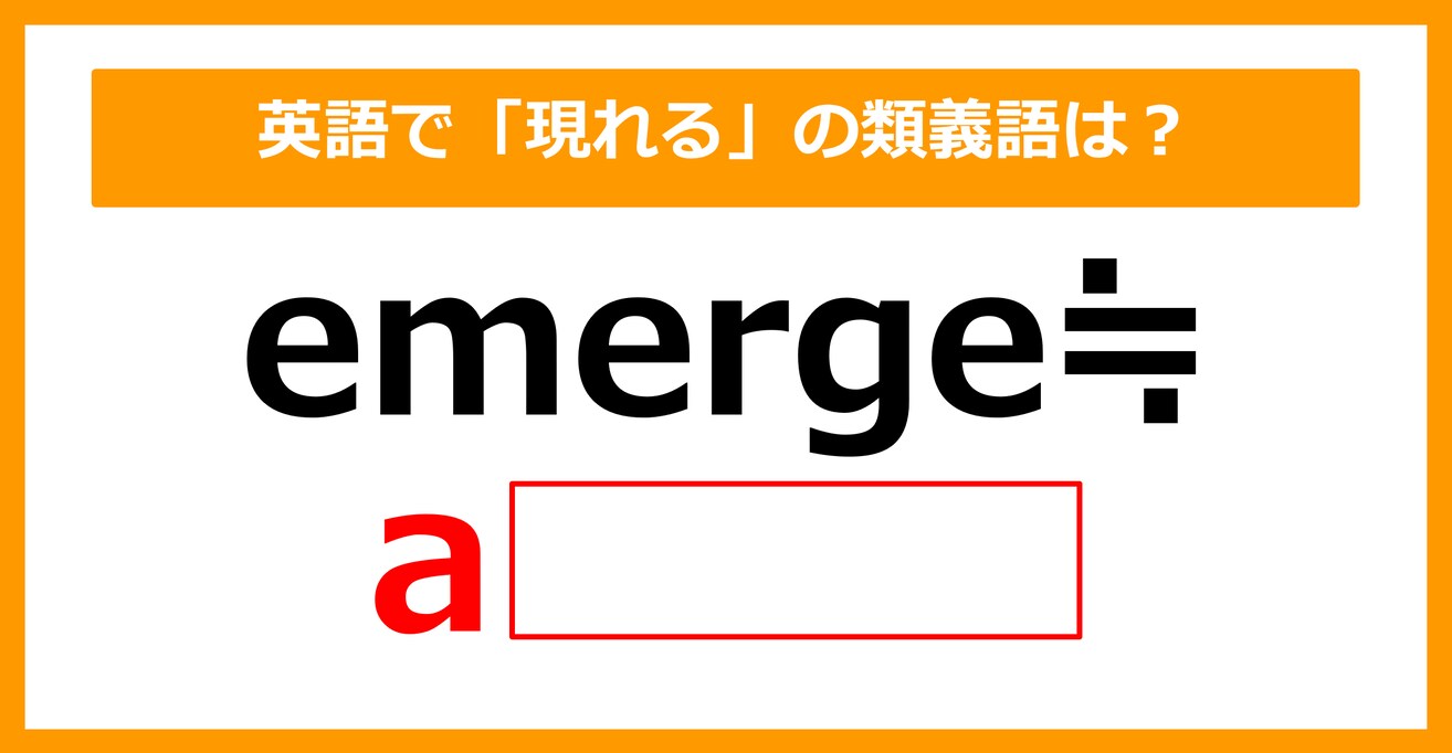 【類義語クイズ】「emerge（現れる）」の類義語は何でしょう？（第156問）