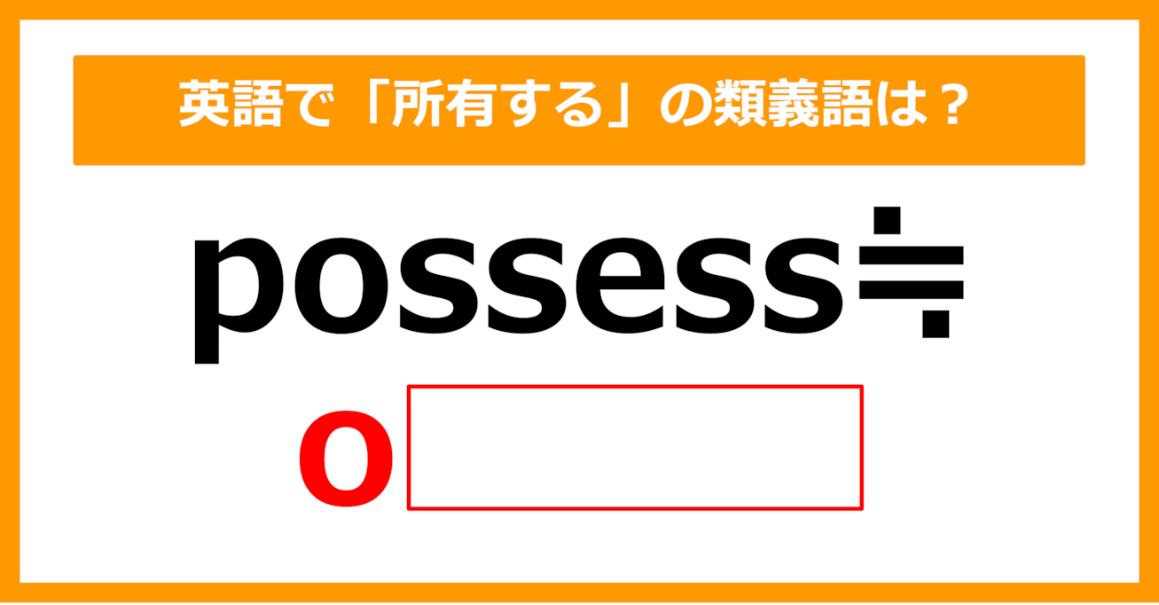 【類義語クイズ】「possess（所有する）」の類義語は何でしょう？（第158問）