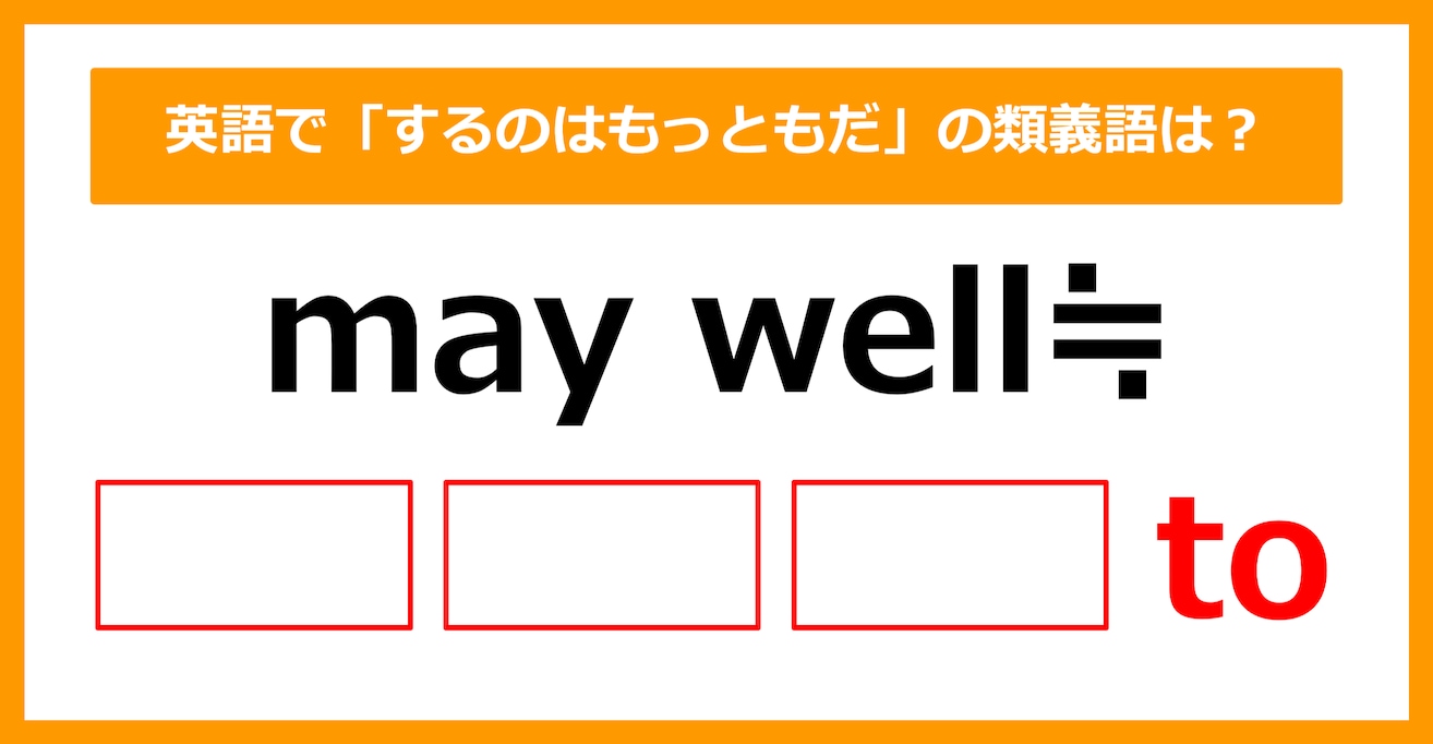 【類義語クイズ】「may well（するのはもっともだ）」の類義語は何でしょう？（第164問）