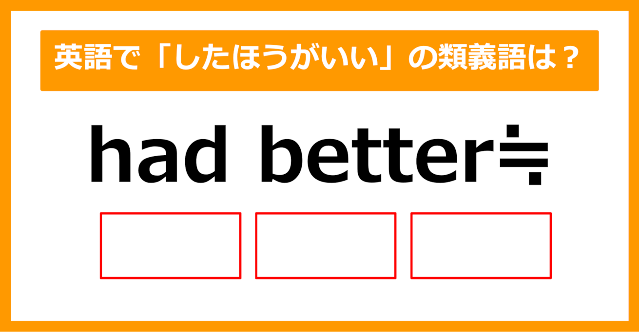 【類義語クイズ】「had better（したほうがいい）」の類義語は何でしょう？（第165問）