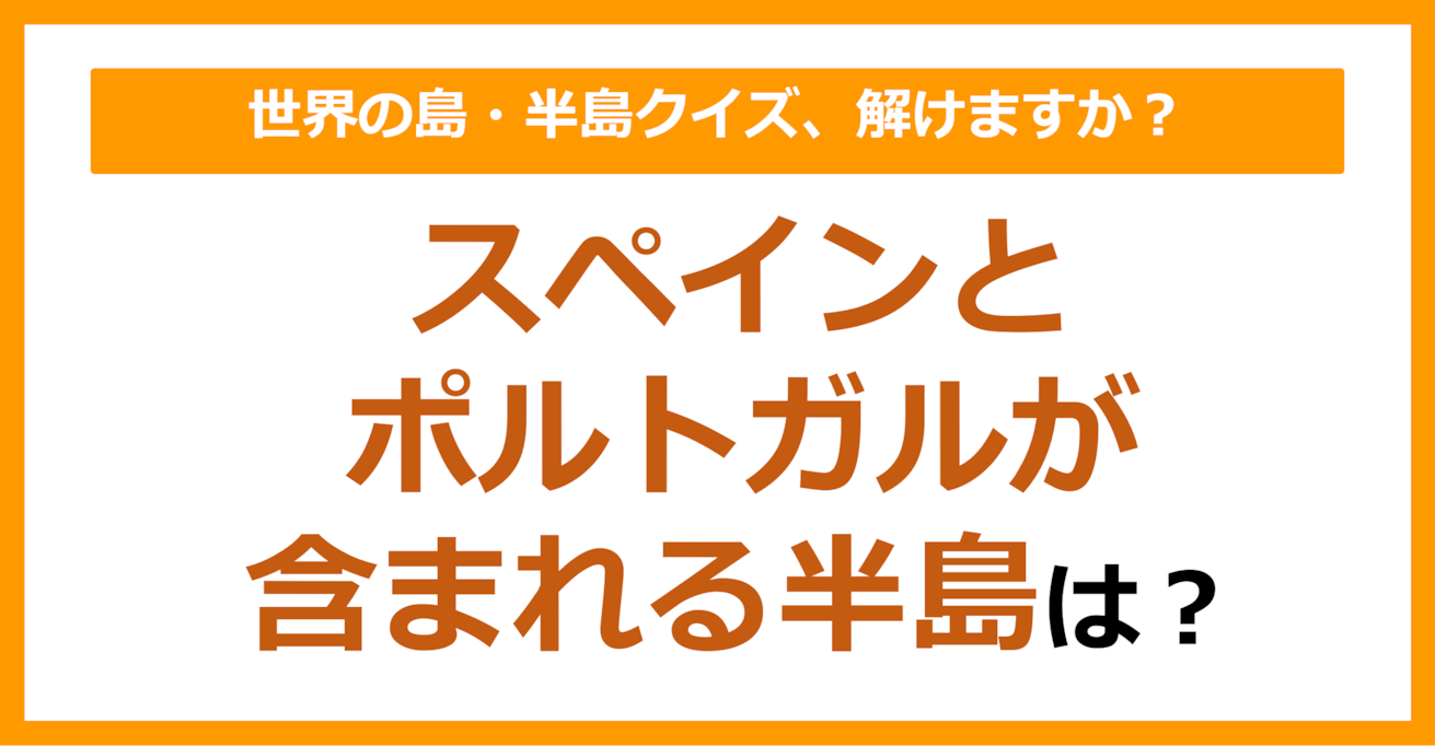 【世界地理】スペインとポルトガルが含まれる半島は？（第92問）