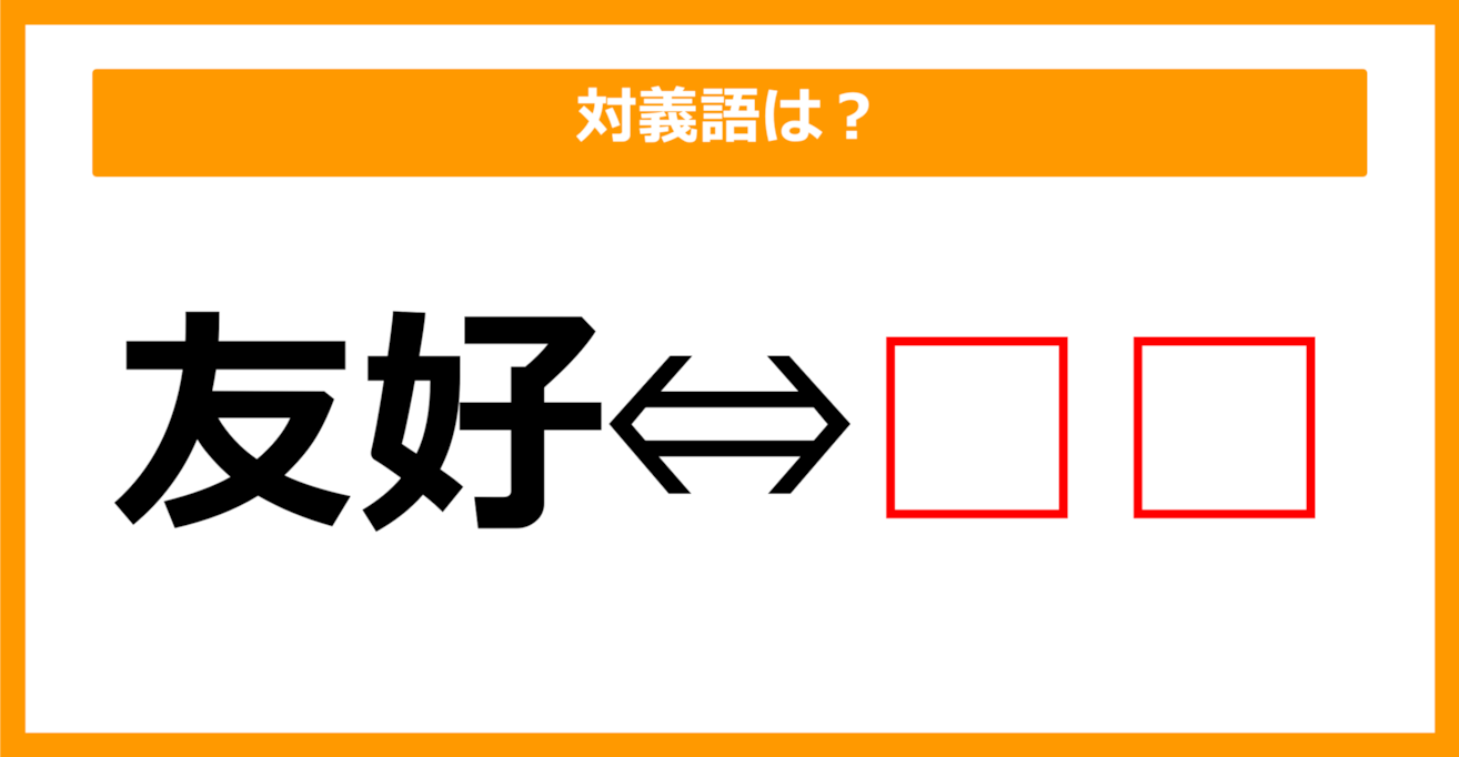 【対義語クイズ】「友好」の対義語は何でしょう？（第181問）