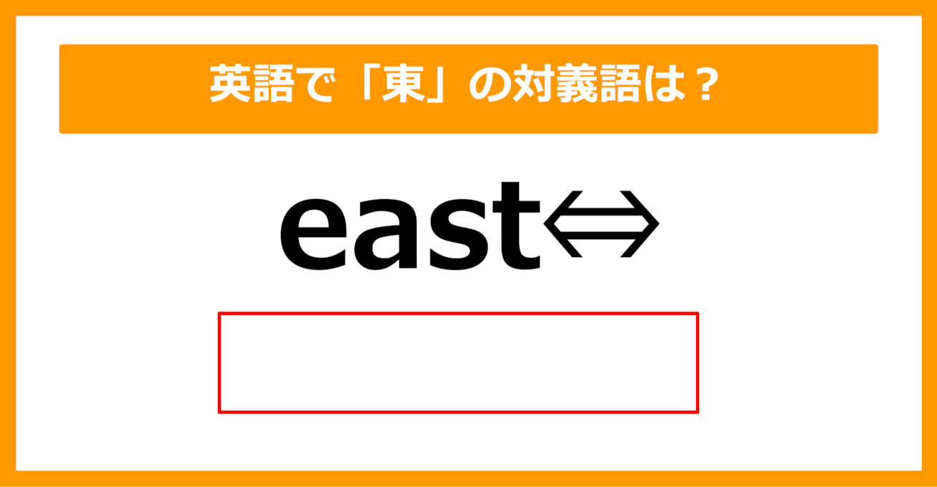 【対義語クイズ】「east（東）」の対義語は何でしょう？（第201問）