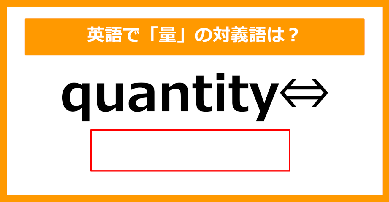 【対義語クイズ】「quantity（質）」の対義語は何でしょう？（第220問）