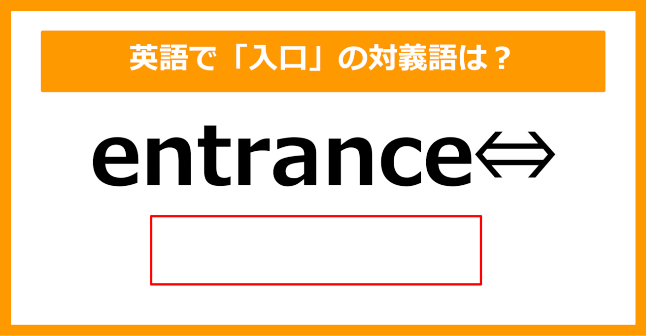 【対義語クイズ】「entrance（入口）」の対義語は何でしょう？（第229問）