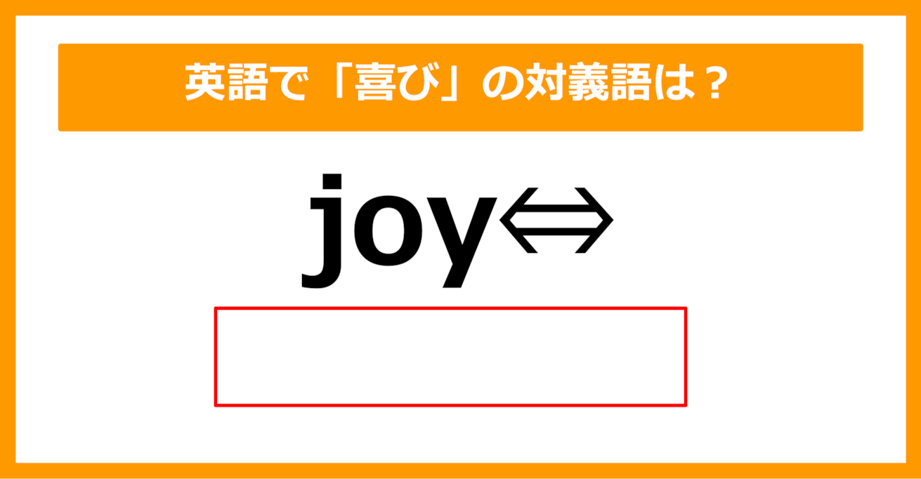 【対義語クイズ】「joy（喜び）」の対義語は何でしょう？（第230問）