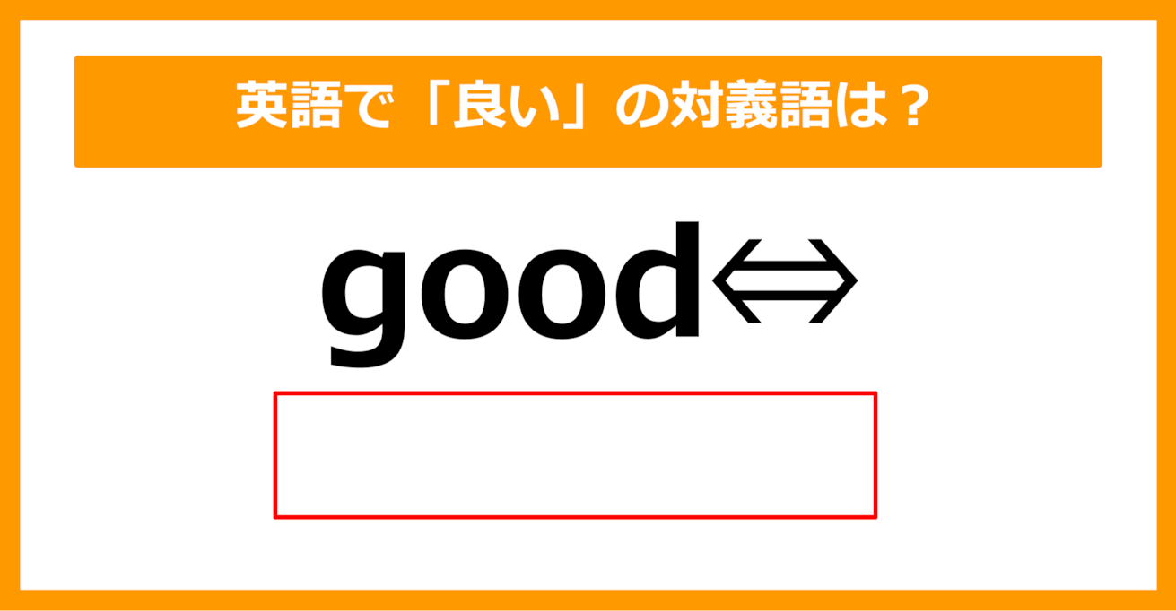 【対義語クイズ】「good（良い）」の対義語は何でしょう？（第238問）